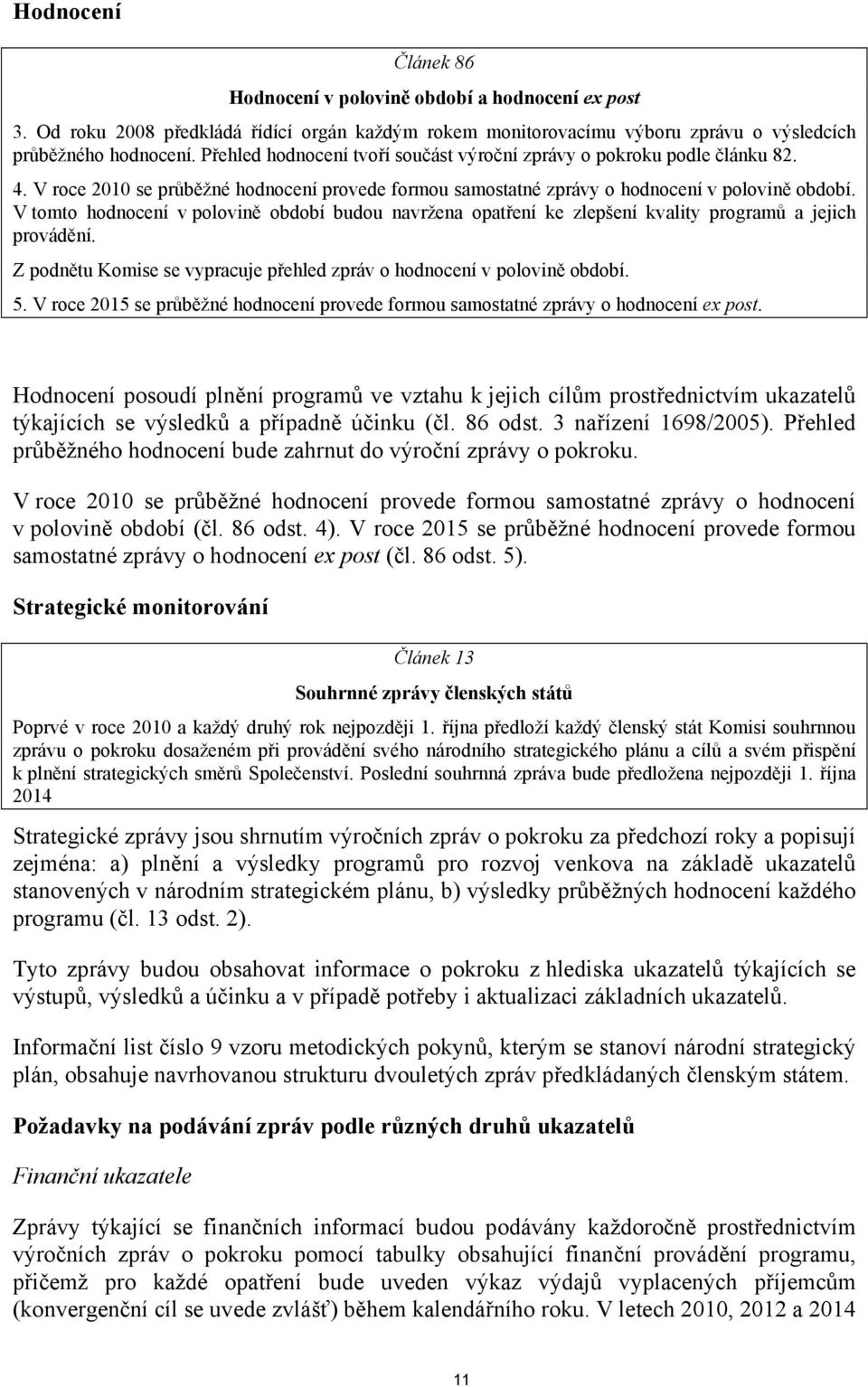 V tomto hodnocení v polovině období budou navržena opatření ke zlepšení kvality programů a jejich provádění. Z podnětu Komise se vypracuje přehled zpráv o hodnocení v polovině období. 5.