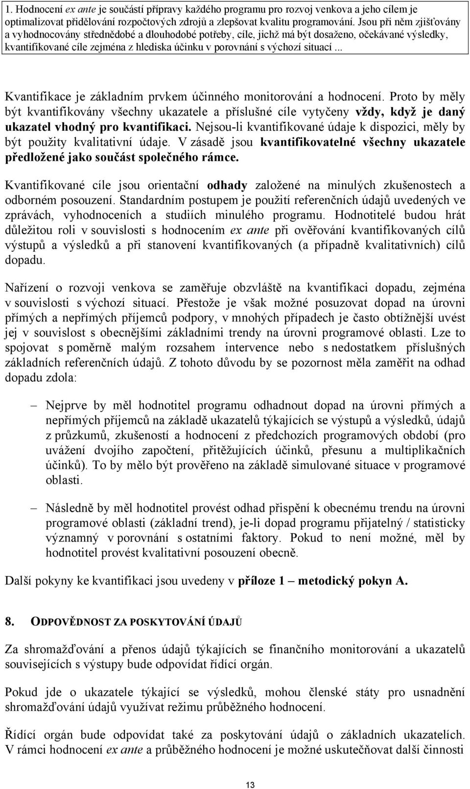 .. Kvantifikace je základním prvkem účinného monitorování a hodnocení. Proto by měly být kvantifikovány všechny ukazatele a příslušné cíle vytyčeny vždy, když je daný ukazatel vhodný pro kvantifikaci.