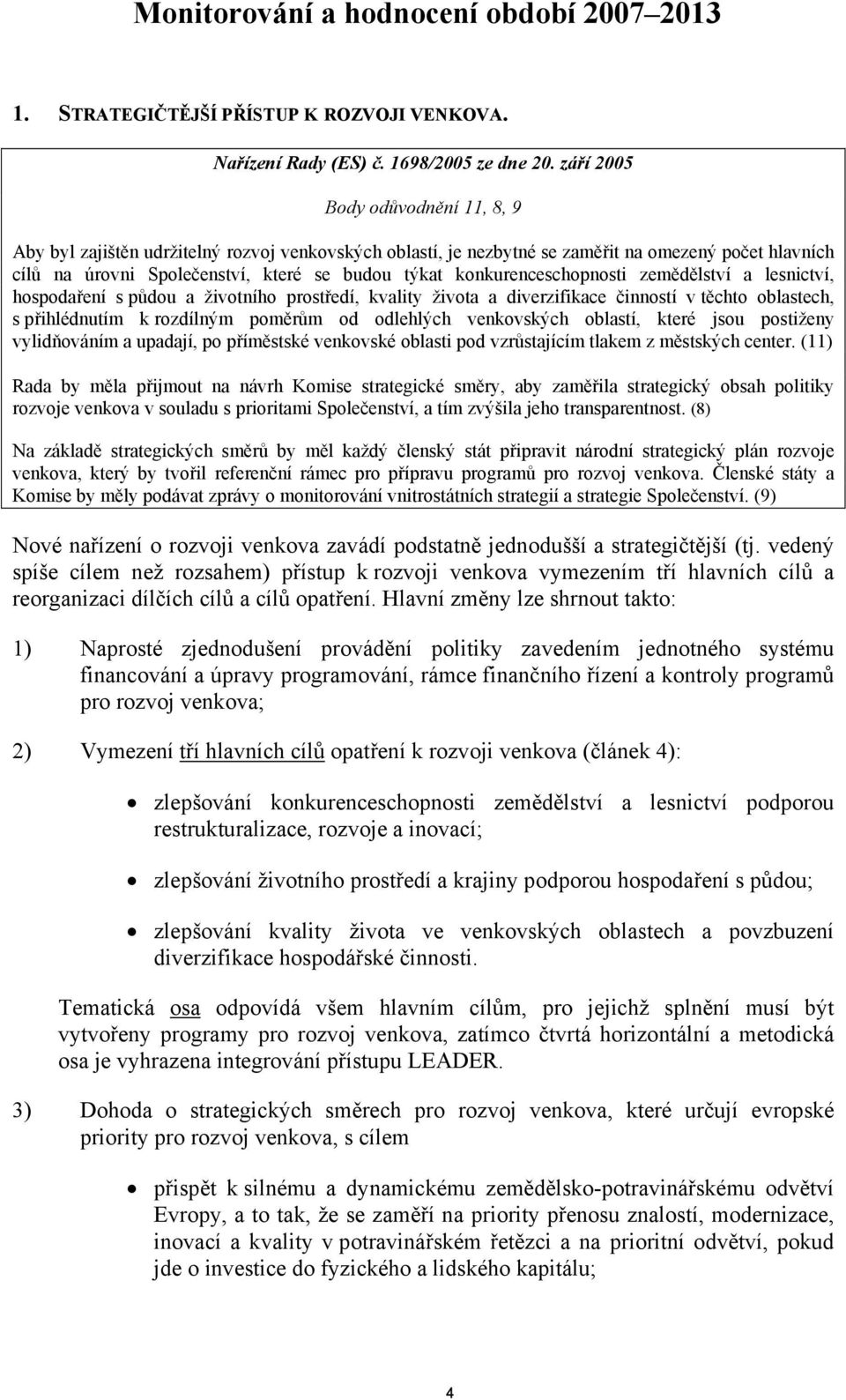 konkurenceschopnosti zemědělství a lesnictví, hospodaření s půdou a životního prostředí, kvality života a diverzifikace činností v těchto oblastech, s přihlédnutím k rozdílným poměrům od odlehlých