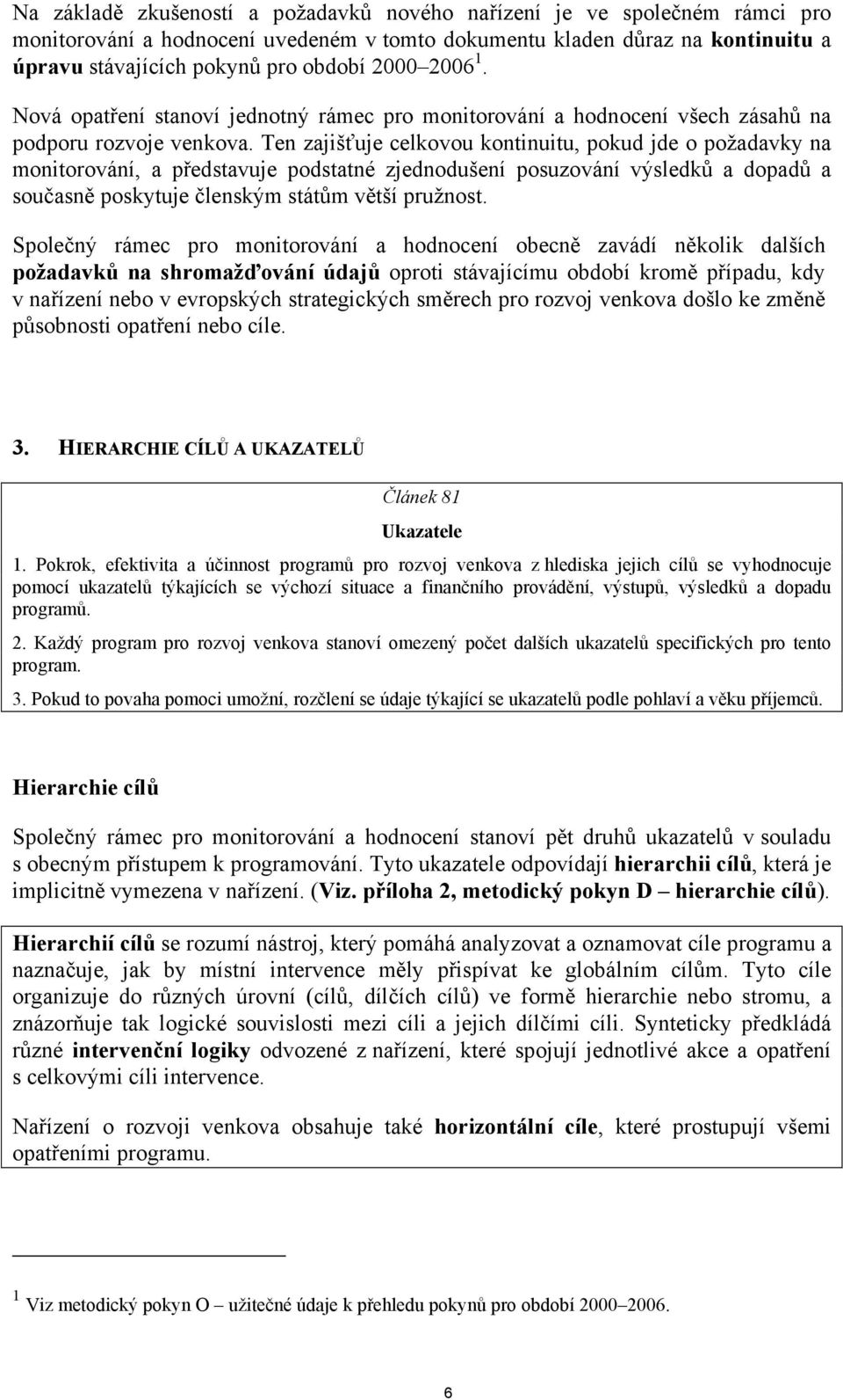 Ten zajišťuje celkovou kontinuitu, pokud jde o požadavky na monitorování, a představuje podstatné zjednodušení posuzování výsledků a dopadů a současně poskytuje členským státům větší pružnost.