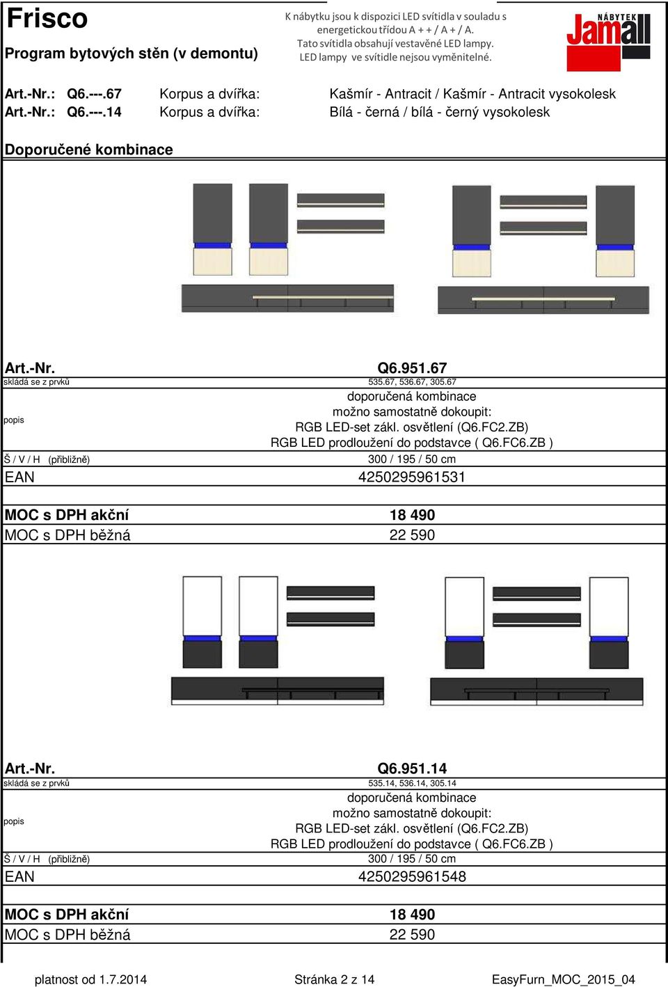 951.67 535.67, 536.67, 305.67 doporučená kombinace možno samostatně dokoupit: RGB LED-set zákl. osvětlení (Q6.FC2.ZB) RGB LED prodloužení do podstavce ( Q6.FC6.