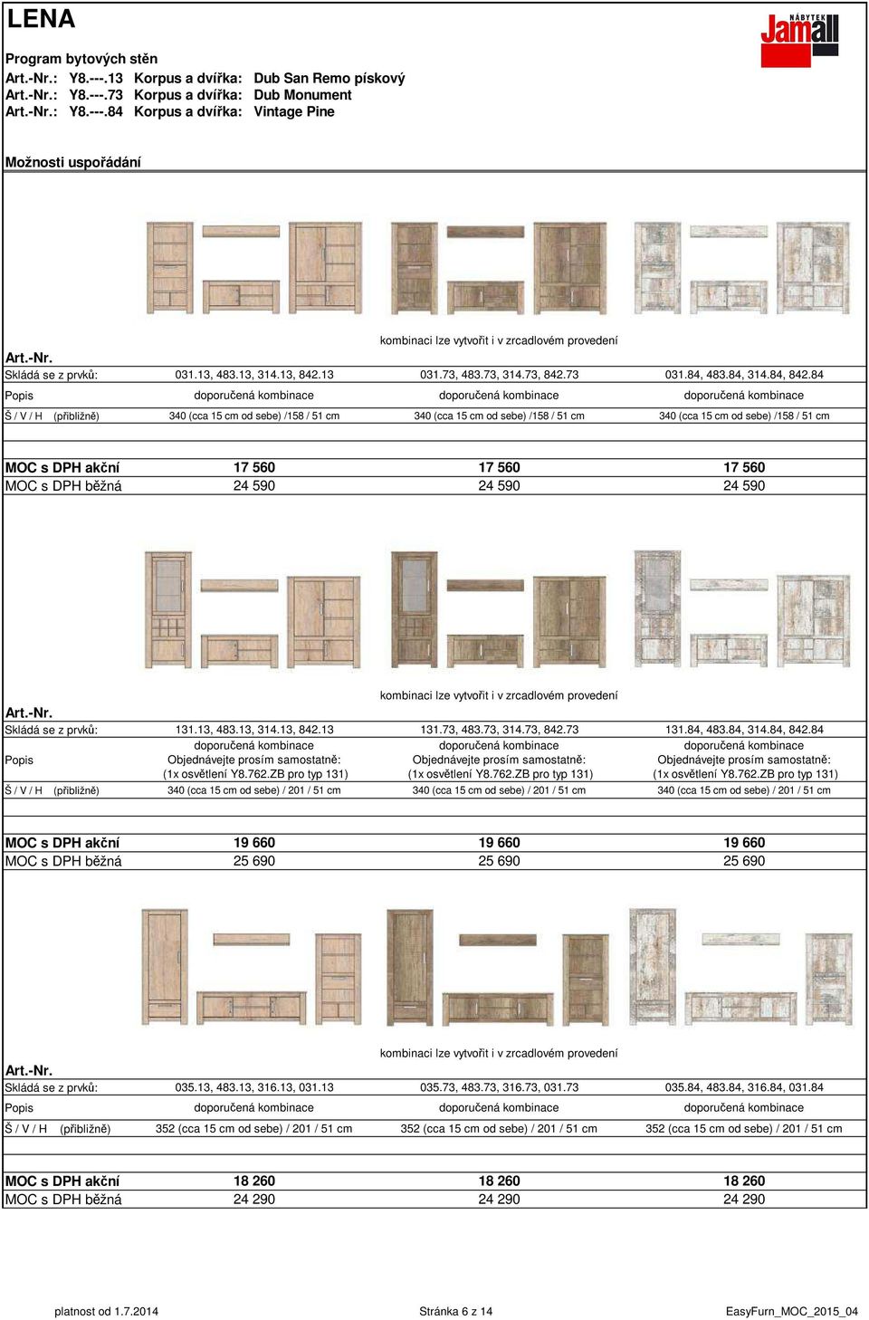 84 doporučená kombinace doporučená kombinace doporučená kombinace 340 (cca 15 cm od sebe) /158 / 51 cm 340 (cca 15 cm od sebe) /158 / 51 cm 340 (cca 15 cm od sebe) /158 / 51 cm 17 560 17 560 17 560