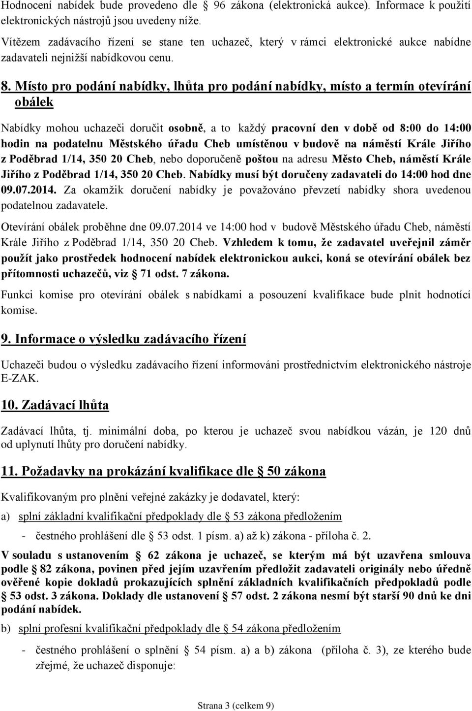 Místo pro podání nabídky, lhůta pro podání nabídky, místo a termín otevírání obálek Nabídky mohou uchazeči doručit osobně, a to každý pracovní den v době od 8:00 do 14:00 hodin na podatelnu Městského