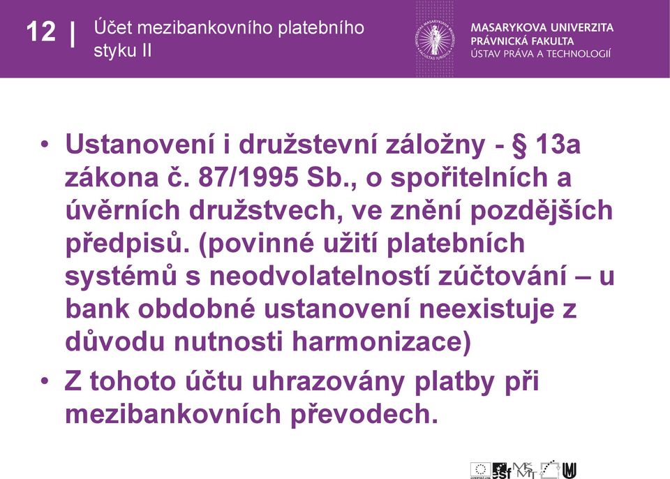 (povinné užití platebních systémů s neodvolatelností zúčtování u bank obdobné ustanovení