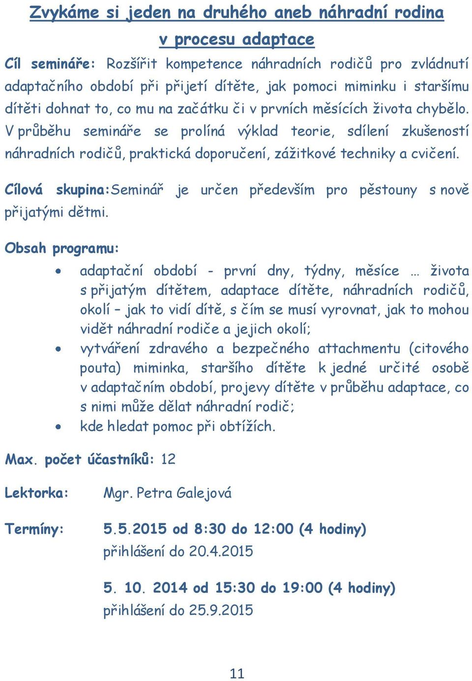 V průběhu semináře se prolíná výklad teorie, sdílení zkušeností náhradních rodičů, praktická doporučení, zážitkové techniky a cvičení.