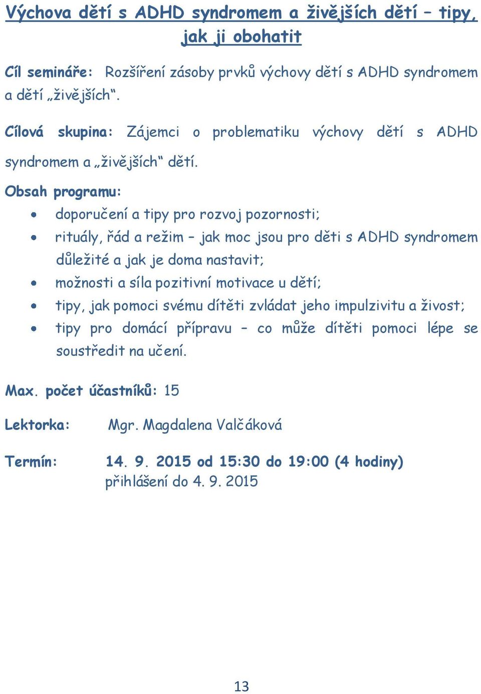 Obsah programu: doporučení a tipy pro rozvoj pozornosti; rituály, řád a režim jak moc jsou pro děti s ADHD syndromem důležité a jak je doma nastavit; možnosti a síla pozitivní