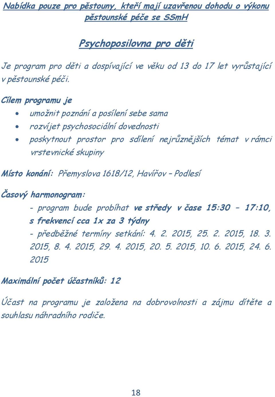 Cílem programu je umožnit poznání a posílení sebe sama rozvíjet psychosociální dovednosti poskytnout prostor pro sdílení nejrůznějších témat v rámci vrstevnické skupiny Místo konání: Přemyslova