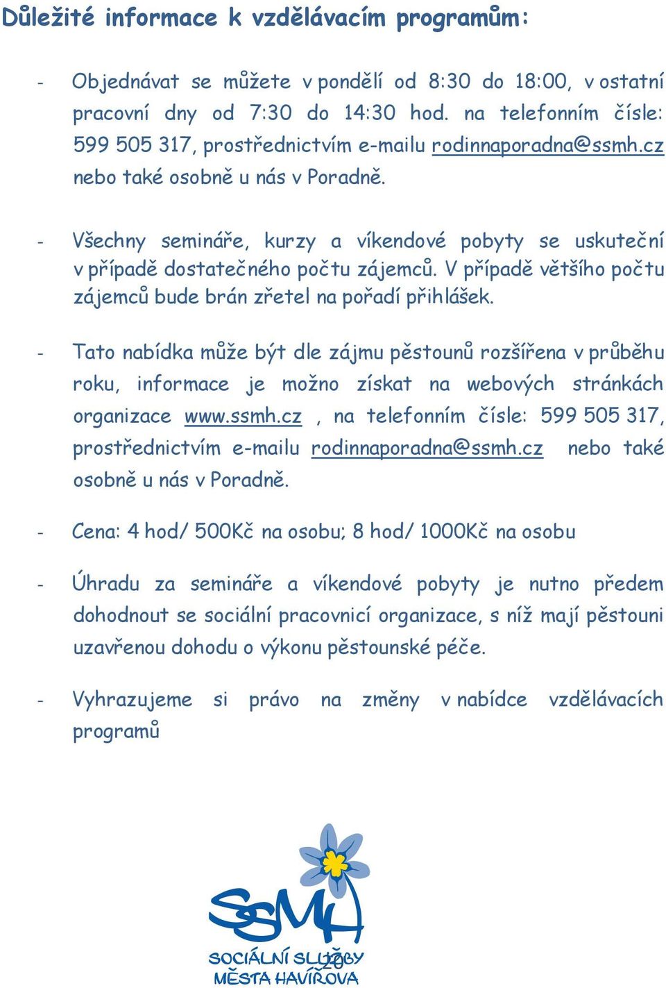 - Všechny semináře, kurzy a víkendové pobyty se uskuteční v případě dostatečného počtu zájemců. V případě většího počtu zájemců bude brán zřetel na pořadí přihlášek.