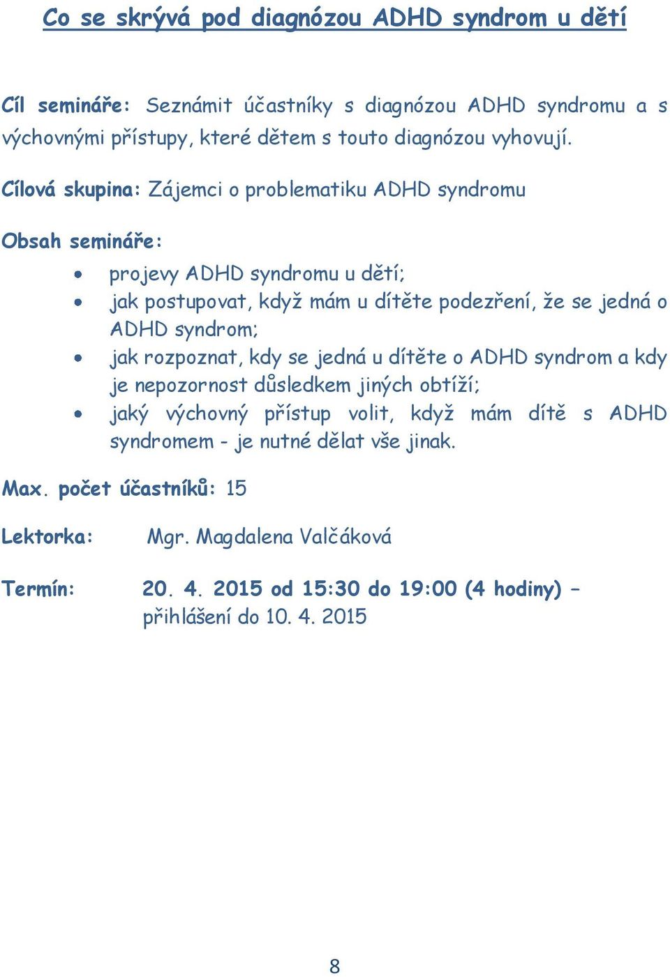 Cílová skupina: Zájemci o problematiku ADHD syndromu Obsah semináře: projevy ADHD syndromu u dětí; jak postupovat, když mám u dítěte podezření, že se jedná o ADHD