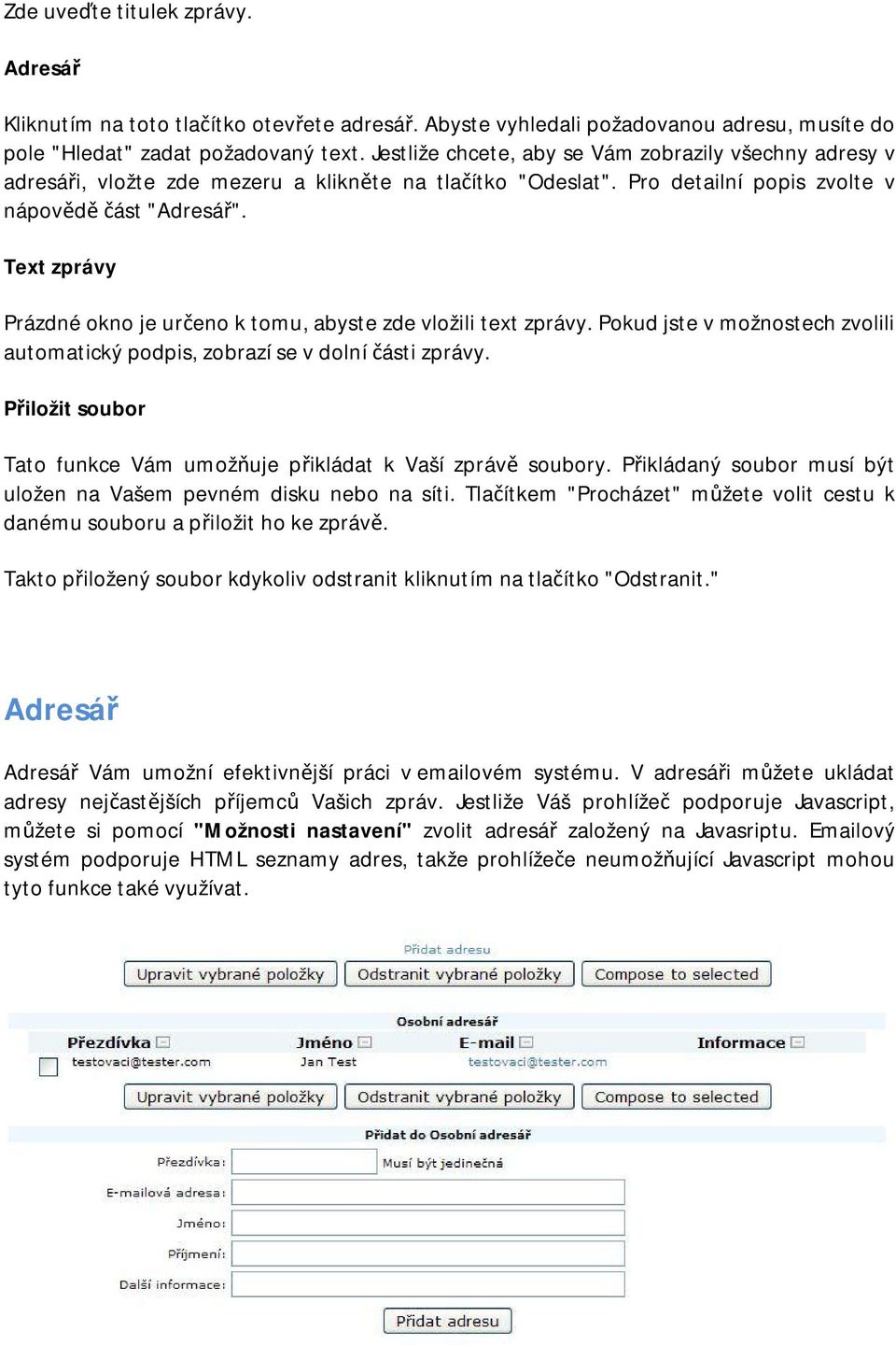 Text zprávy Prázdné okno je určeno k tomu, abyste zde vložili text zprávy. Pokud jste v možnostech zvolili automatický podpis, zobrazí se v dolní části zprávy.