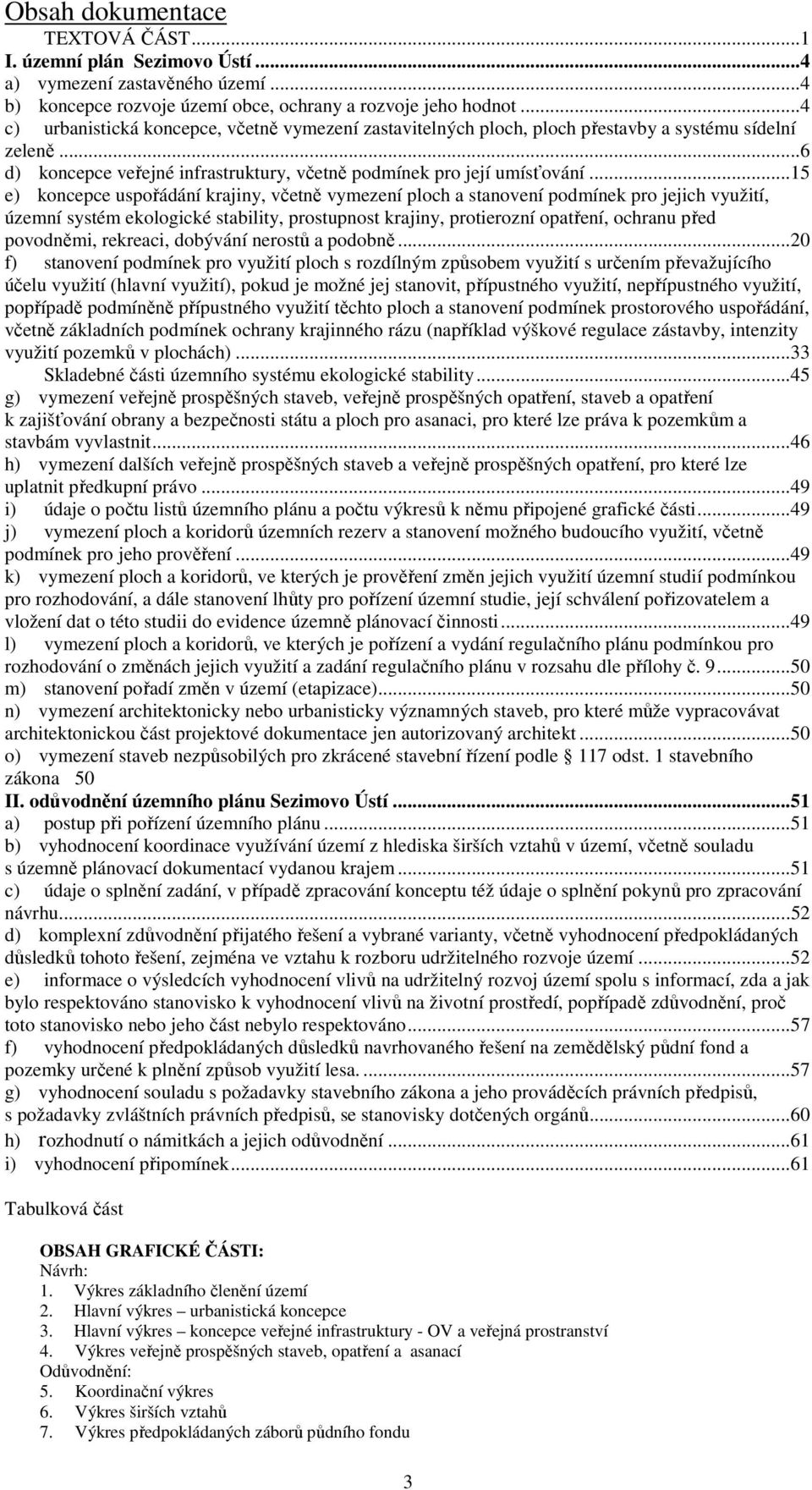 ..15 e) koncepce uspořádání krajiny, včetně vymezení ploch a stanovení podmínek pro jejich využití, územní systém ekologické stability, prostupnost krajiny, protierozní opatření, ochranu před