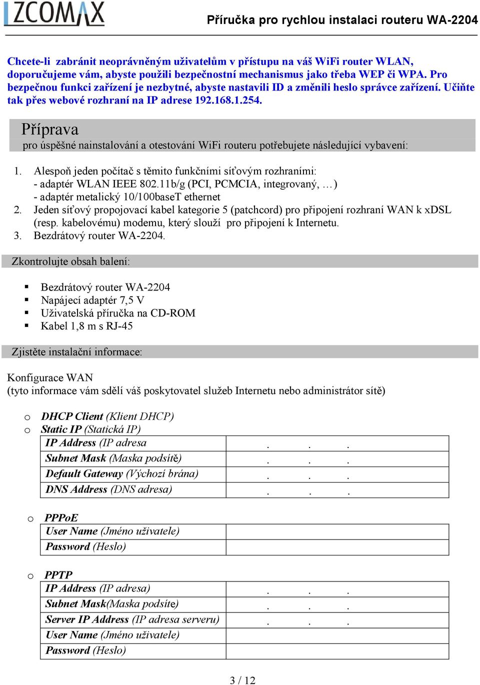 Příprava pro úspěšné nainstalování a otestování WiFi routeru potřebujete následující vybavení: 1. Alespoň jeden počítač s těmito funkčními síťovým rozhraními: - adaptér WLAN IEEE 802.