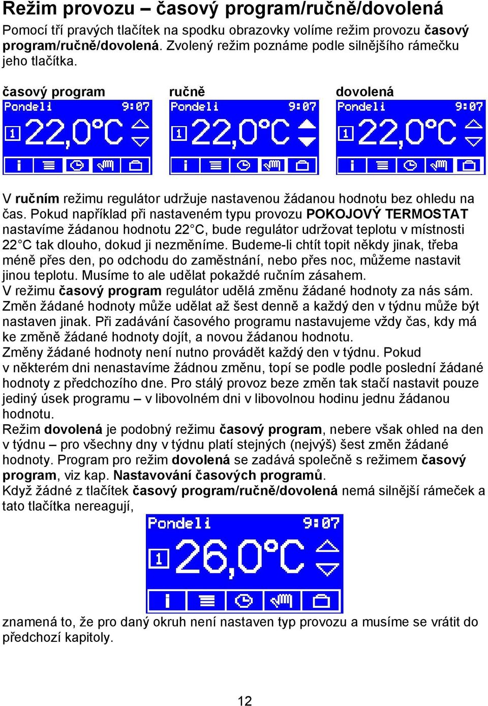 Pokud například při nastaveném typu provozu POKOJOVÝ TERMOSTAT nastavíme žádanou hodnotu 22 C, bude regulátor udržovat teplotu v místnosti 22 C tak dlouho, dokud ji nezměníme.