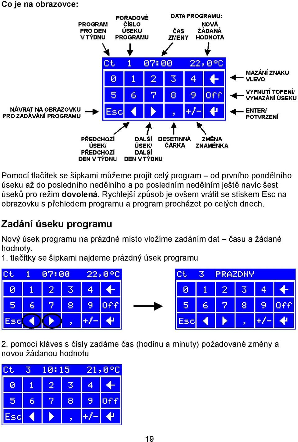 Rychlejší způsob je ovšem vrátit se stiskem Esc na obrazovku s přehledem programu a program procházet po celých dnech.