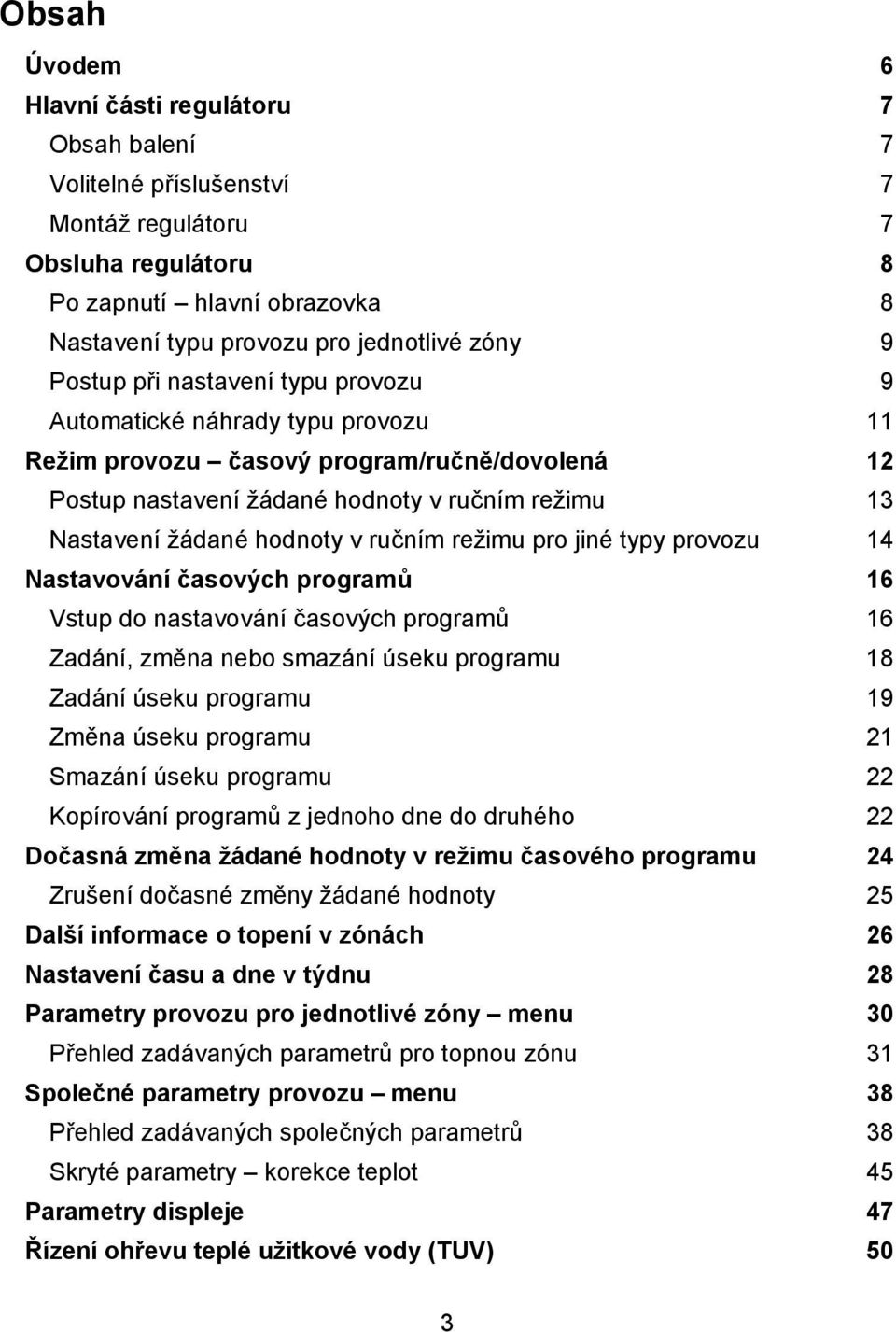 ručním režimu pro jiné typy provozu 14 Nastavování časových programů 16 Vstup do nastavování časových programů 16 Zadání, změna nebo smazání úseku programu 18 Zadání úseku programu 19 Změna úseku