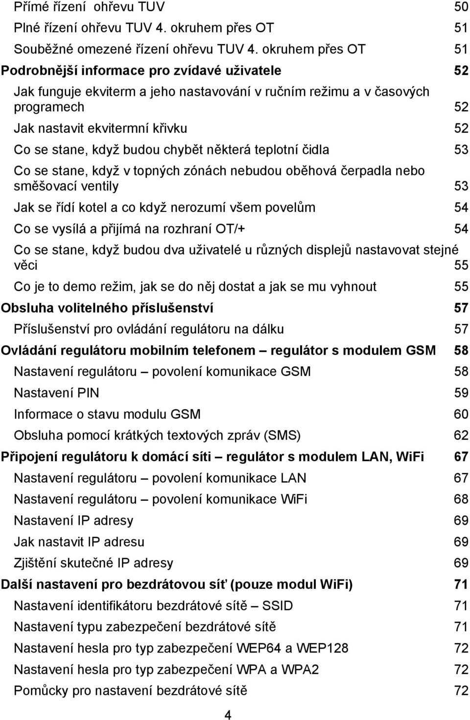 když budou chybět některá teplotní čidla 53 Co se stane, když v topných zónách nebudou oběhová čerpadla nebo směšovací ventily 53 Jak se řídí kotel a co když nerozumí všem povelům 54 Co se vysílá a