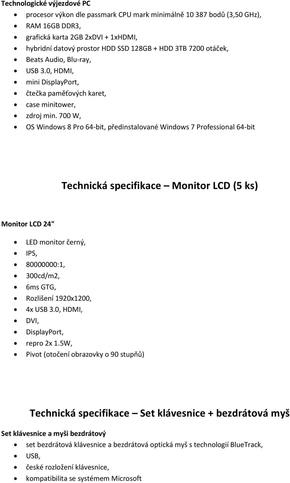 700 W, OS Windows 8 Pro 64-bit, předinstalované Windows 7 Professional 64-bit Technická specifikace Monitor LCD (5 ks) Monitor LCD 24" LED monitor černý, IPS, 80000000:1, 300cd/m2, 6ms GTG, Rozlišení