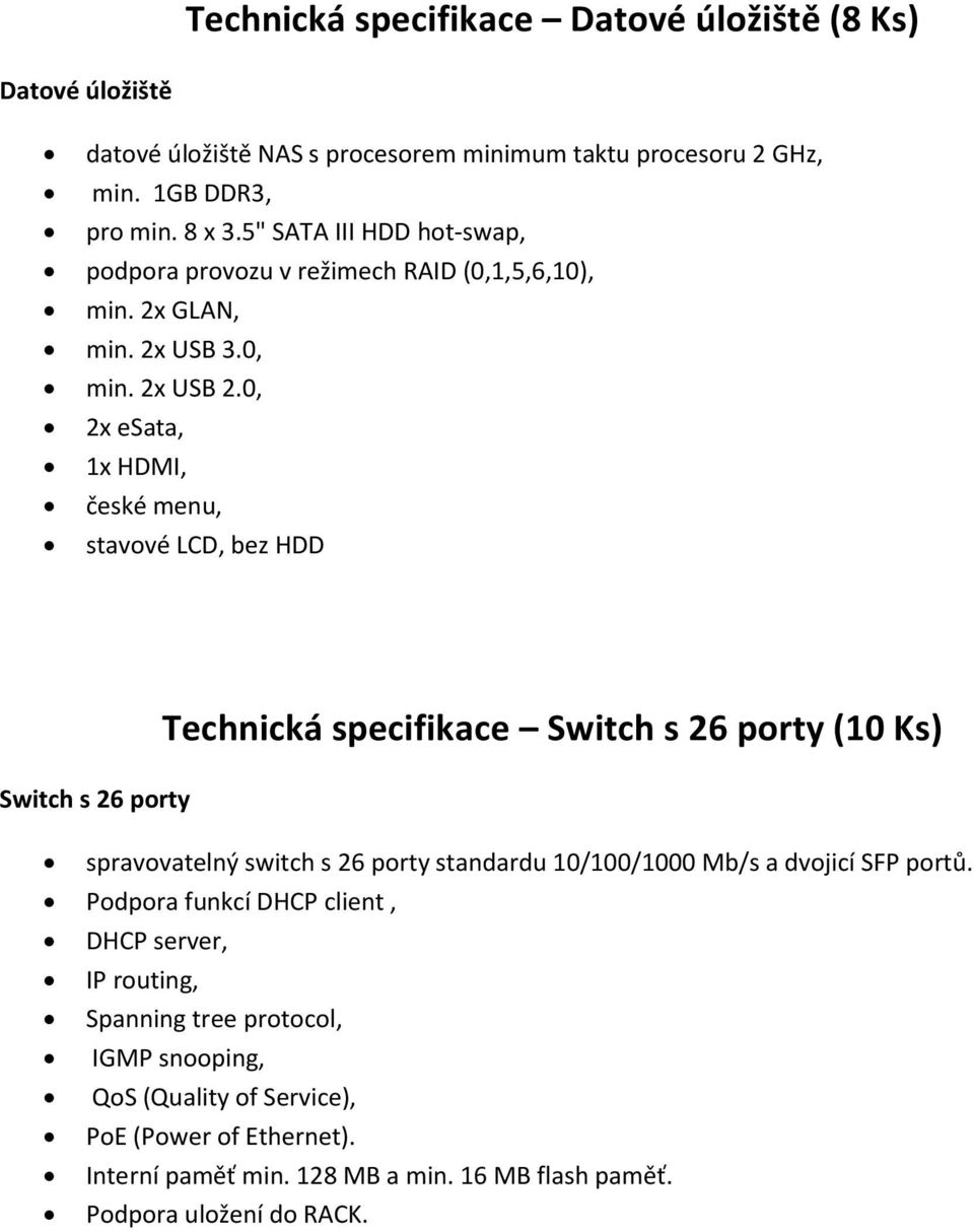 0, 2x esata, 1x HDMI, české menu, stavové LCD, bez HDD Technická specifikace Switch s 26 porty (10 Ks) Switch s 26 porty spravovatelný switch s 26 porty standardu