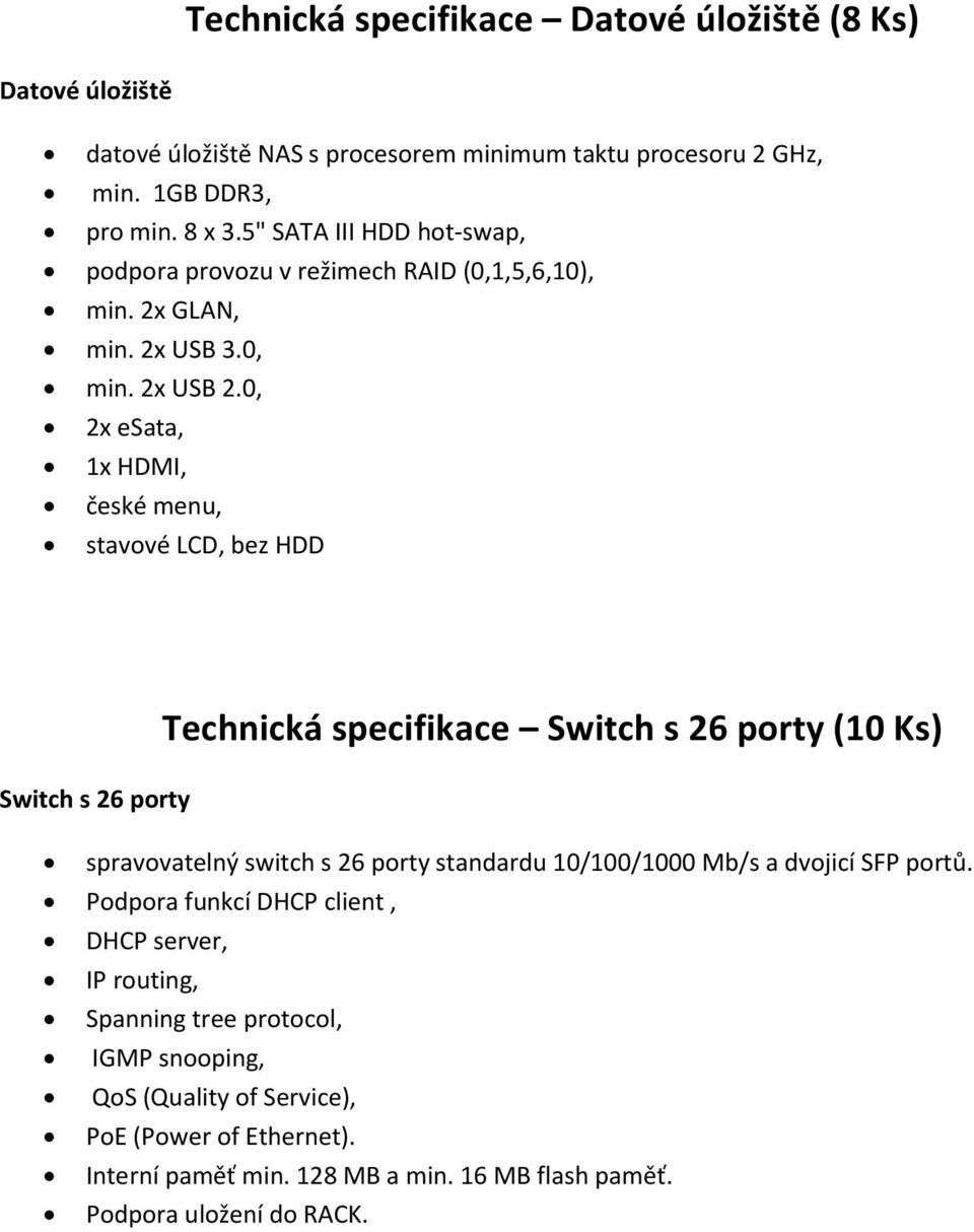 0, 2x esata, 1x HDMI, české menu, stavové LCD, bez HDD Technická specifikace Switch s 26 porty (10 Ks) Switch s 26 porty spravovatelný switch s 26 porty standardu