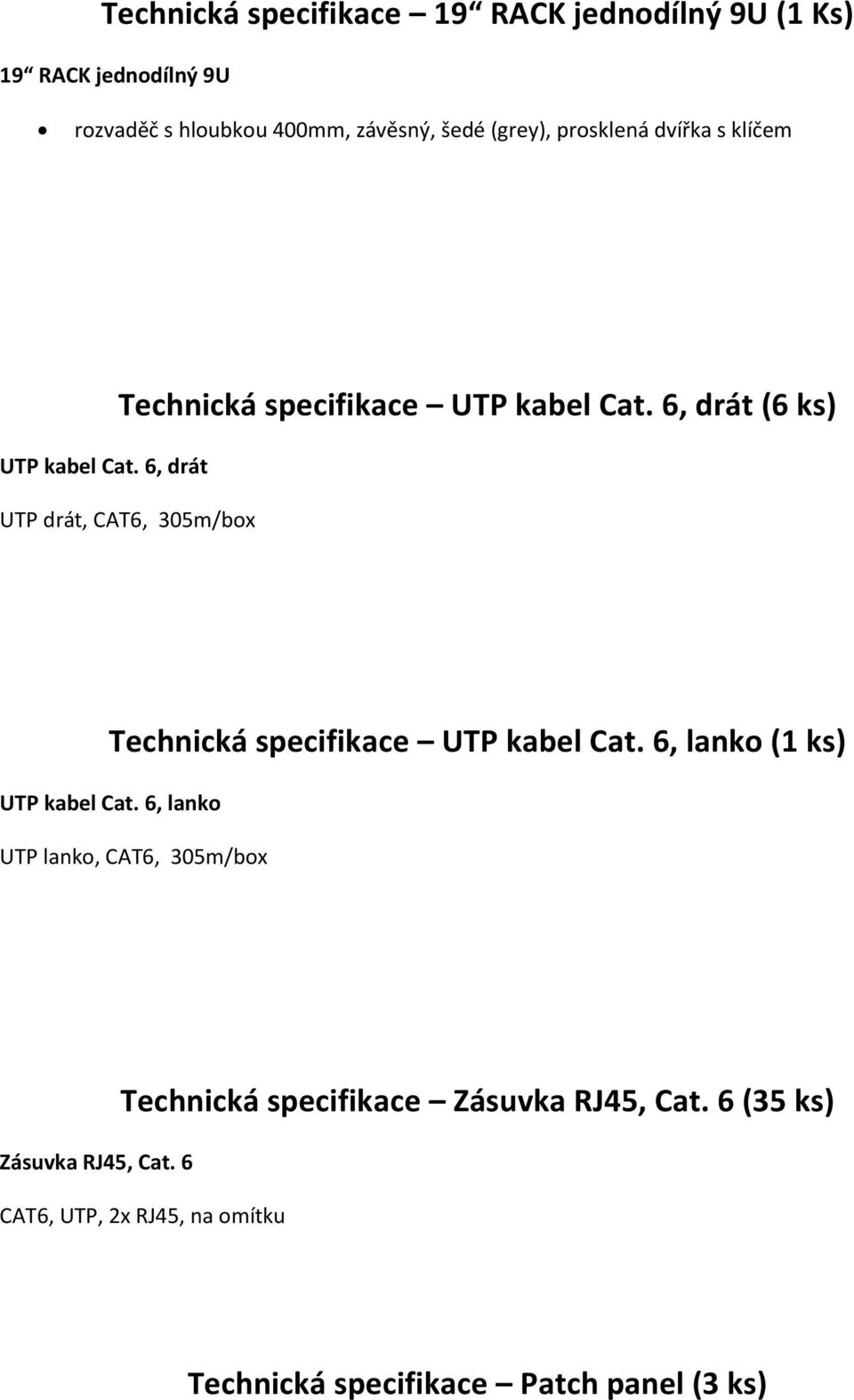 6, drát (6 ks) UTP drát, CAT6, 305m/box Technická specifikace UTP kabel Cat. 6, lanko (1 ks) UTP kabel Cat.