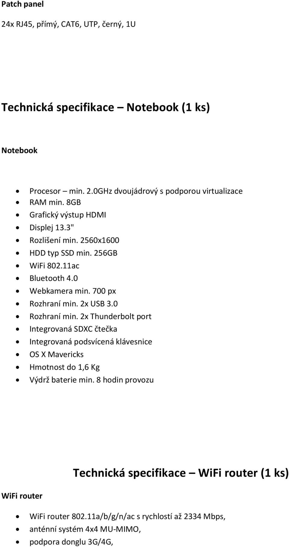 0 Rozhraní min. 2x Thunderbolt port Integrovaná SDXC čtečka Integrovaná podsvícená klávesnice OS X Mavericks Hmotnost do 1,6 Kg Výdrž baterie min.