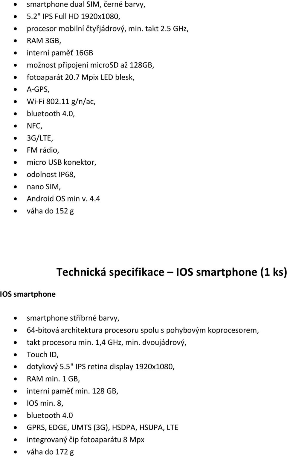 0, NFC, 3G/LTE, FM rádio, micro USB konektor, odolnost IP68, nano SIM, Android OS min v. 4.