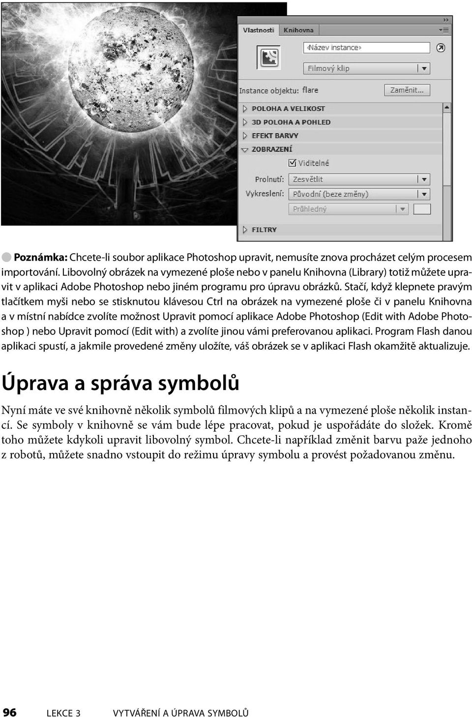 Stačí, když klepnete pravým tlačítkem myši nebo se stisknutou klávesou Ctrl na obrázek na vymezené ploše či v panelu Knihovna a v místní nabídce zvolíte možnost Upravit pomocí aplikace Adobe