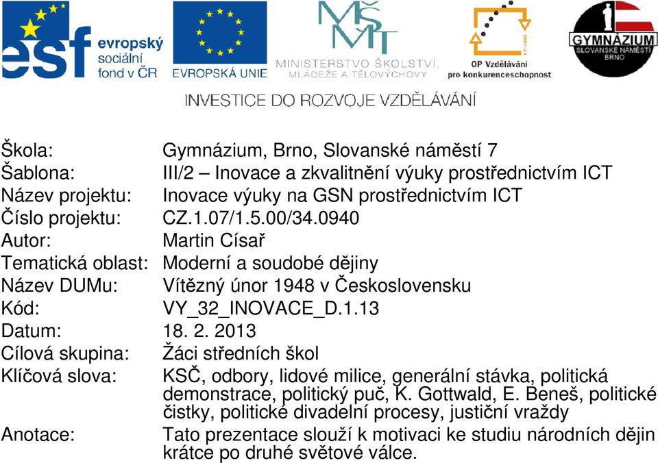 2. 2013 Cílová skupina: Žáci středních škol Klíčová slova: KSČ, odbory, lidové milice, generální stávka, politická demonstrace, politický puč, K. Gottwald, E.