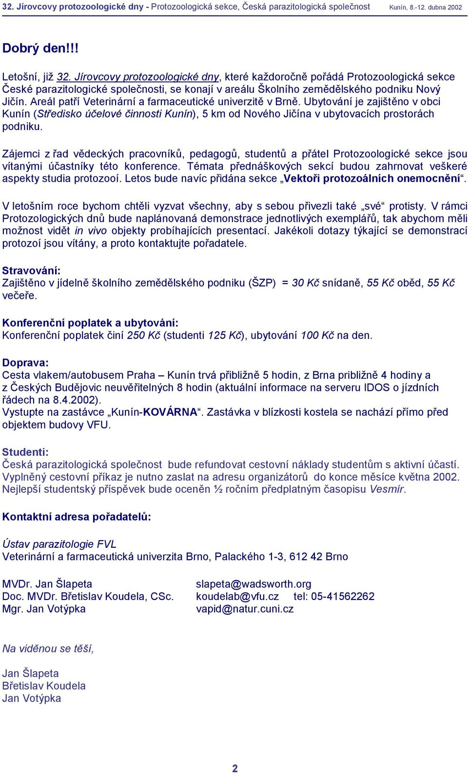 Areál patří Veterinární a farmaceutické univerzitě v Brně. Ubytování je zajištěno v obci Kunín (Středisko účelové činnosti Kunín), 5 km od Nového Jičína v ubytovacích prostorách podniku.