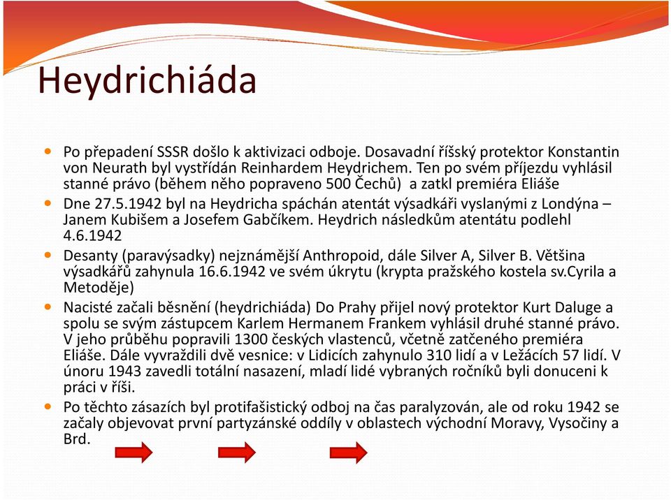 Heydrich následkům atentátu podlehl 4.6.1942 Desanty (paravýsadky) nejznámější Anthropoid, dále Silver A, Silver B. Většina výsadkářů zahynula 16.6.1942 ve svém úkrytu (krypta pražského kostela sv.