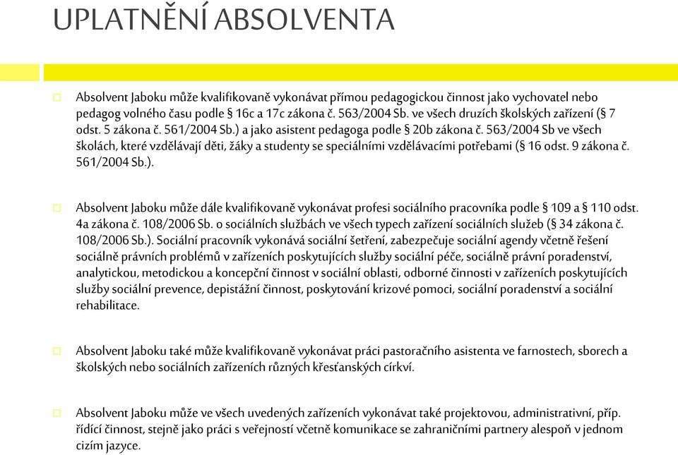 563/2004 Sb ve všech školách, které vzdělávají děti, žáky a studenty se speciálními vzdělávacími potřebami ( 16 odst. 9 zákona č. 561/2004 Sb.).