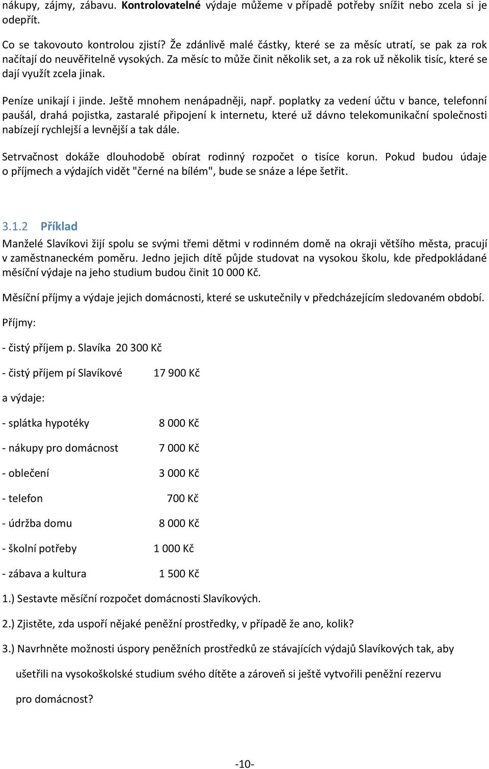 Peníze unikají i jinde. Ještě mnohem nenápadněji, např.