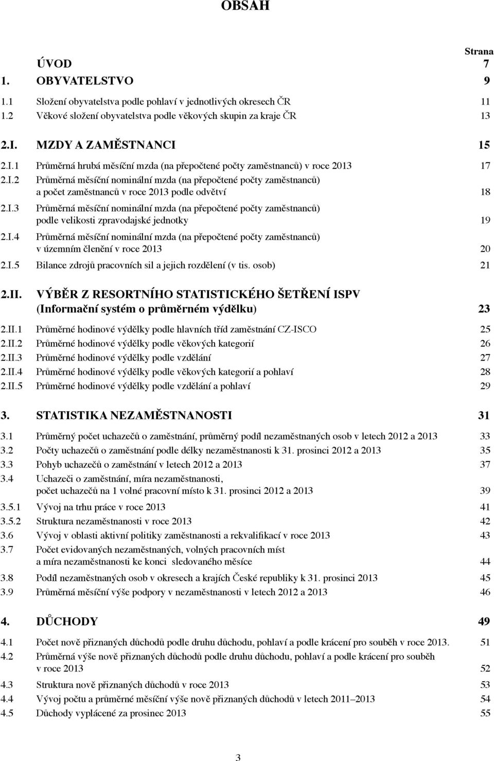 I.3 2.I.4 Průměrná měsíční nominální mzda (na přepočtené počty zaměstnanců) podle velikosti zpravodajské jednotky 19 Průměrná měsíční nominální mzda (na přepočtené počty zaměstnanců) v územním