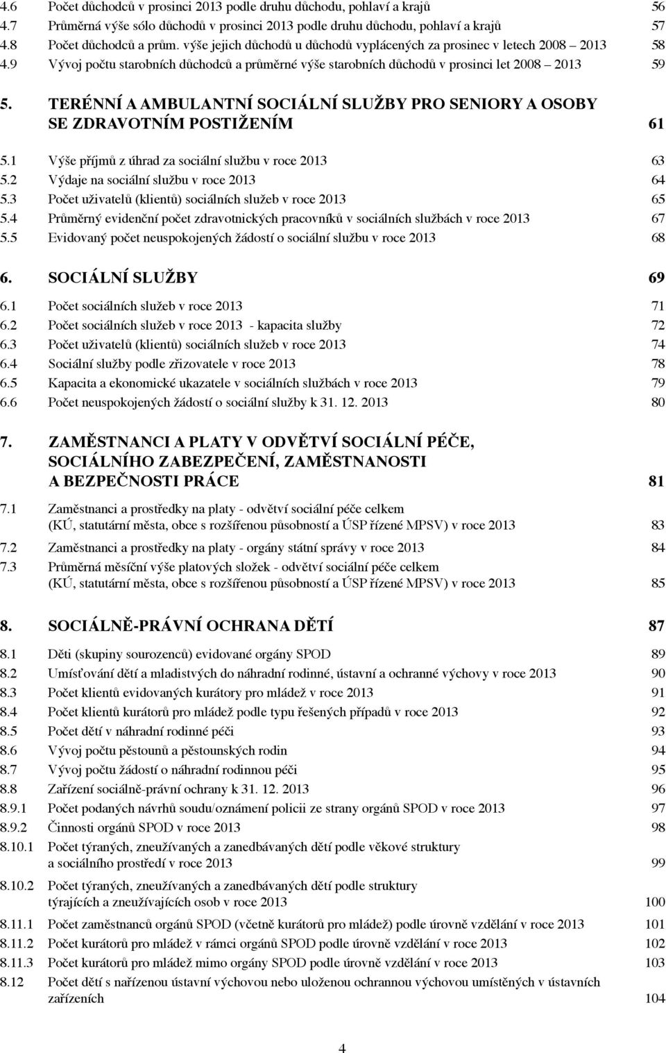 TERÉNNÍ A AMBULANTNÍ SOCIÁLNÍ SLUŽBY PRO SENIORY A OSOBY SE ZDRAVOTNÍM POSTIŽENÍM 61 5.1 Výše příjmů z úhrad za sociální službu v roce 2013 63 5.2 Výdaje na sociální službu v roce 2013 64 5.