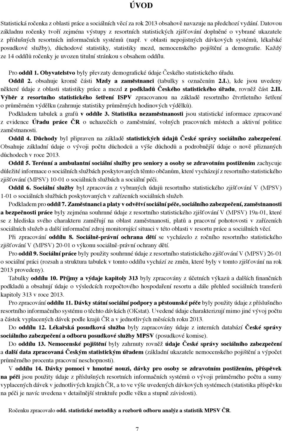 v oblasti nepojistných dávkových systémů, lékařské posudkové služby), důchodové statistiky, statistiky mezd, nemocenského pojištění a demografie.