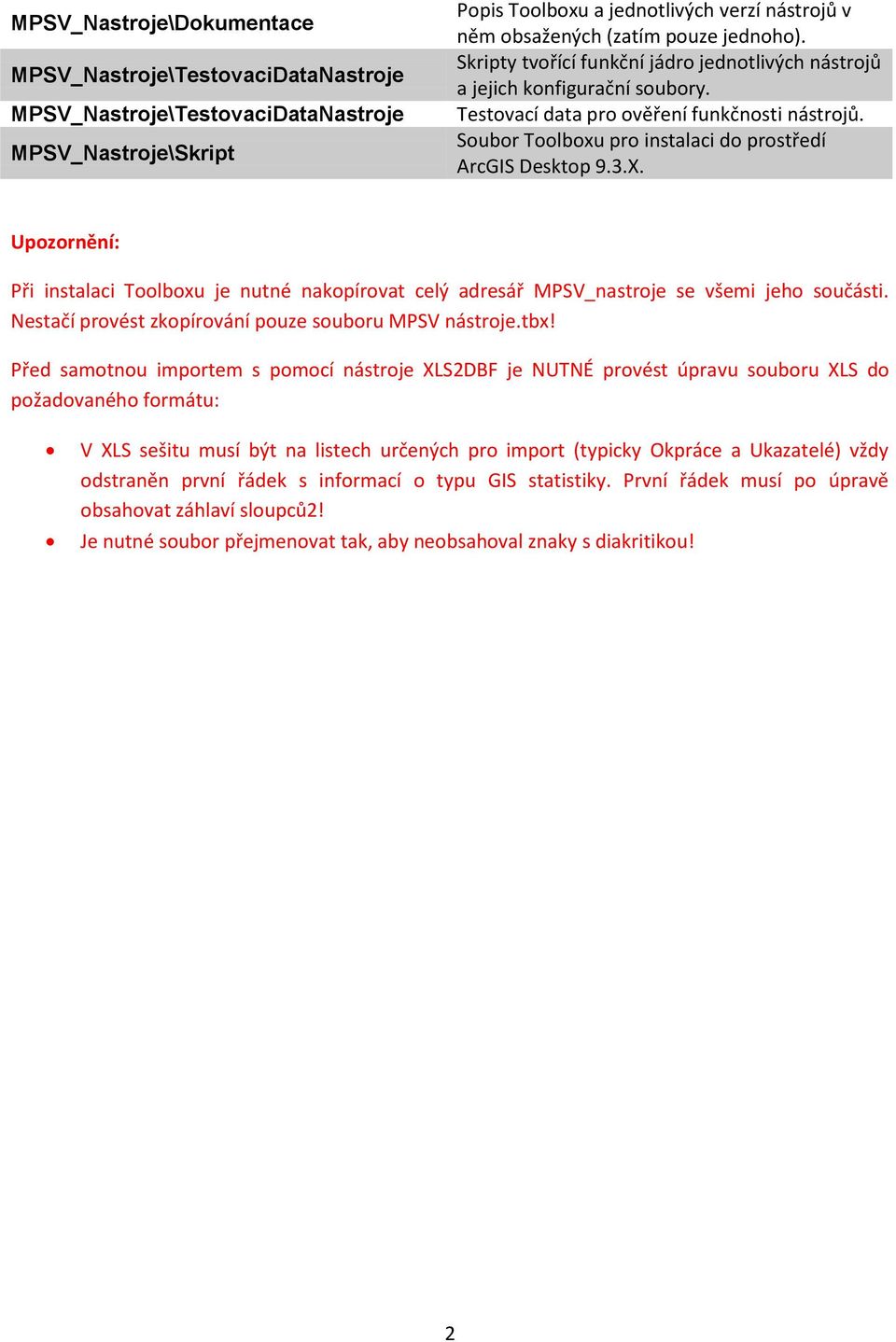 Soubor Toolboxu pro instalaci do prostředí ArcGIS Desktop 9.3.X. Upozornění: Při instalaci Toolboxu je nutné nakopírovat celý adresář MPSV_nastroje se všemi jeho součásti.