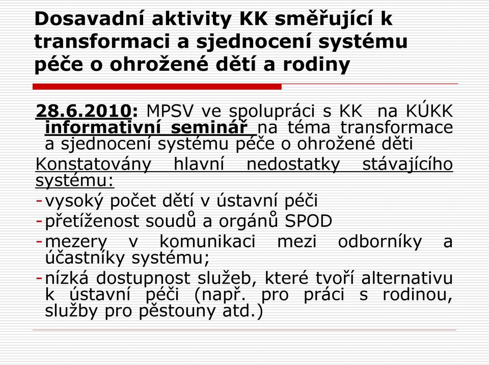 Konstatovány hlavní nedostatky stávajícího systému: -vysoký počet dětí v ústavní péči -přetíženost soudů a orgánů SPOD -mezery v