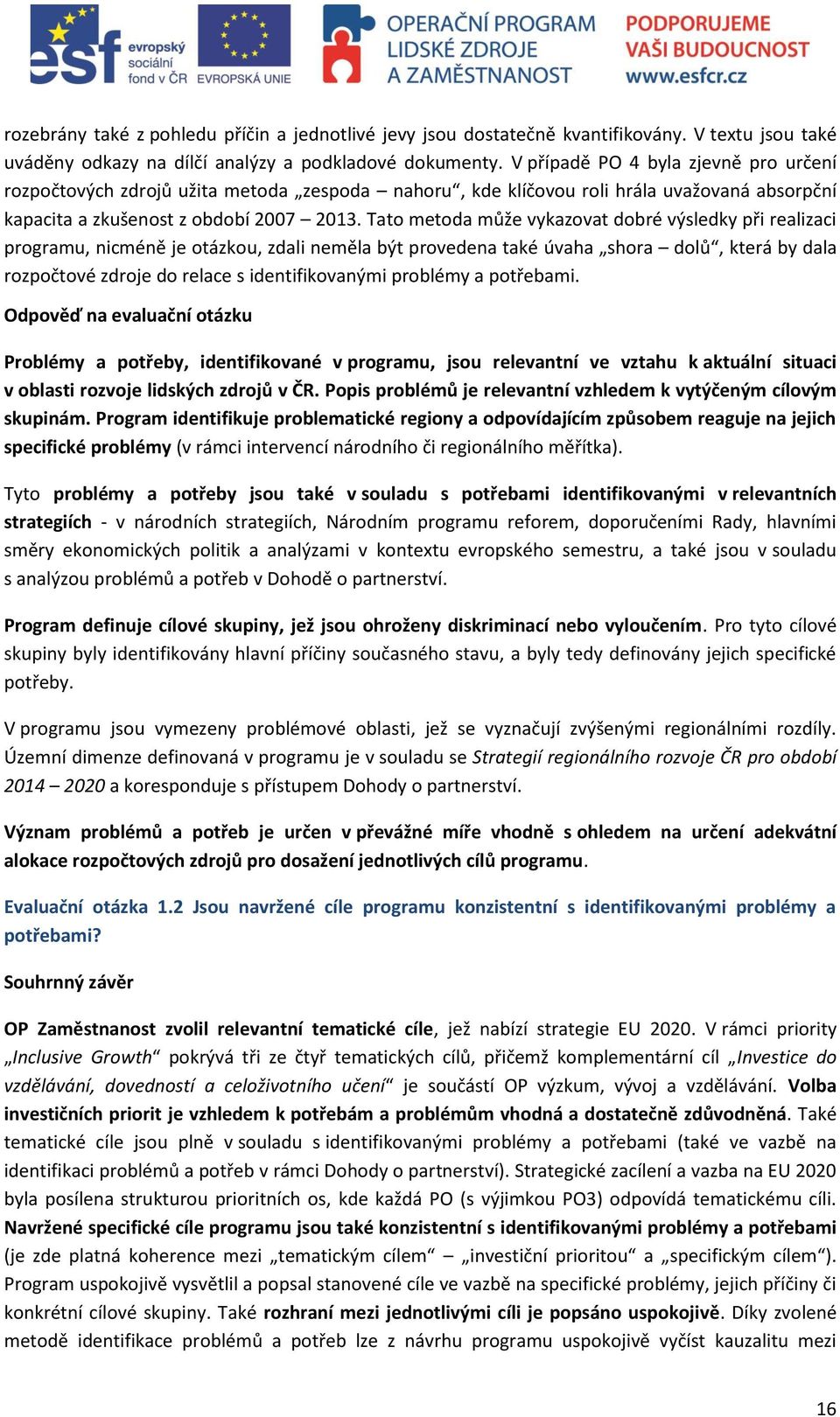 Tato metoda může vykazovat dobré výsledky při realizaci programu, nicméně je otázkou, zdali neměla být provedena také úvaha shora dolů, která by dala rozpočtové zdroje do relace s identifikovanými