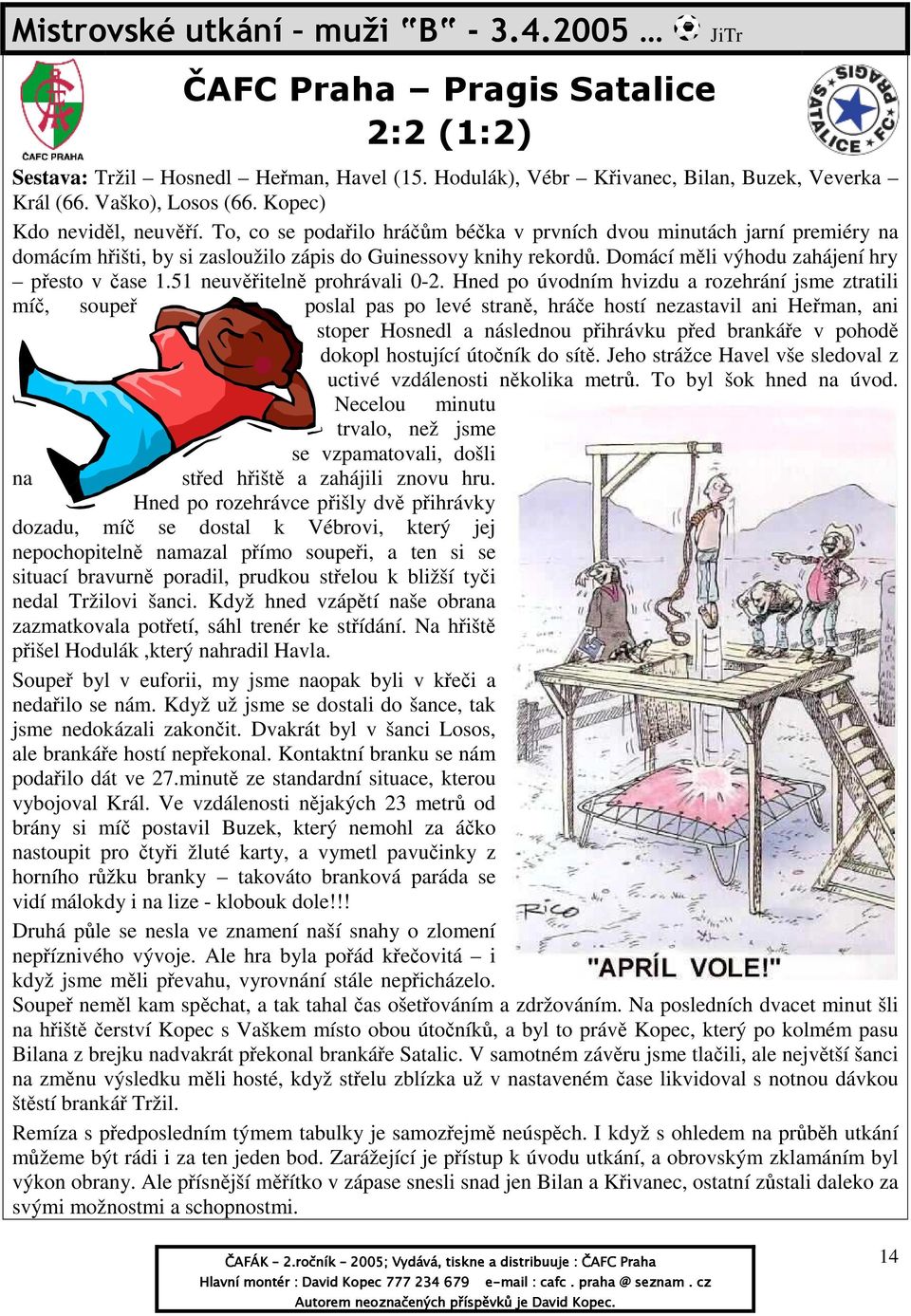 Domácí měli výhodu zahájení hry přesto v čase 1.51 neuvěřitelně prohrávali 0-2.