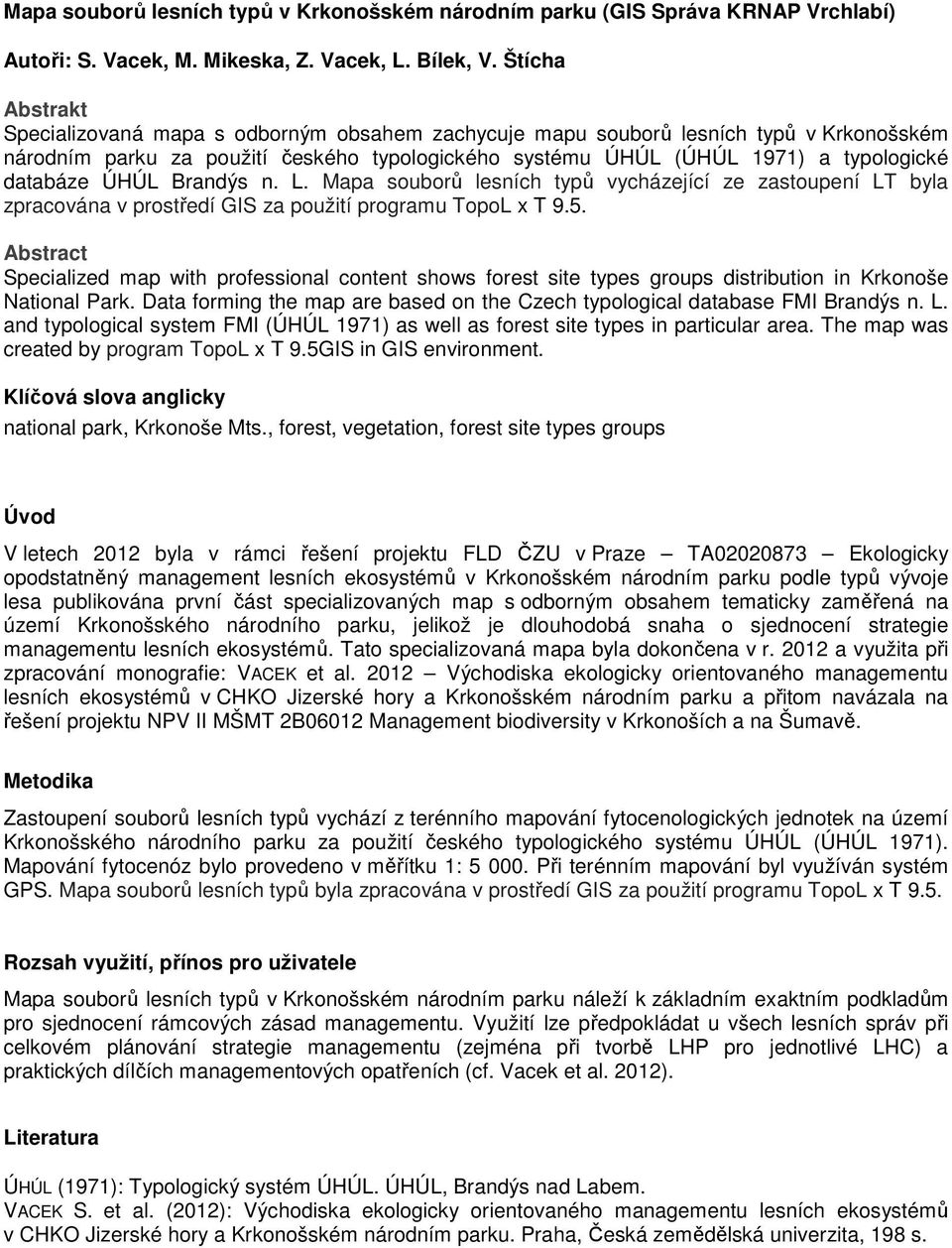 Mapa souborů lesních typů vycházející ze zastoupení LT byla zpracována v prostředí GIS za použití programu TopoL x T 9.5.