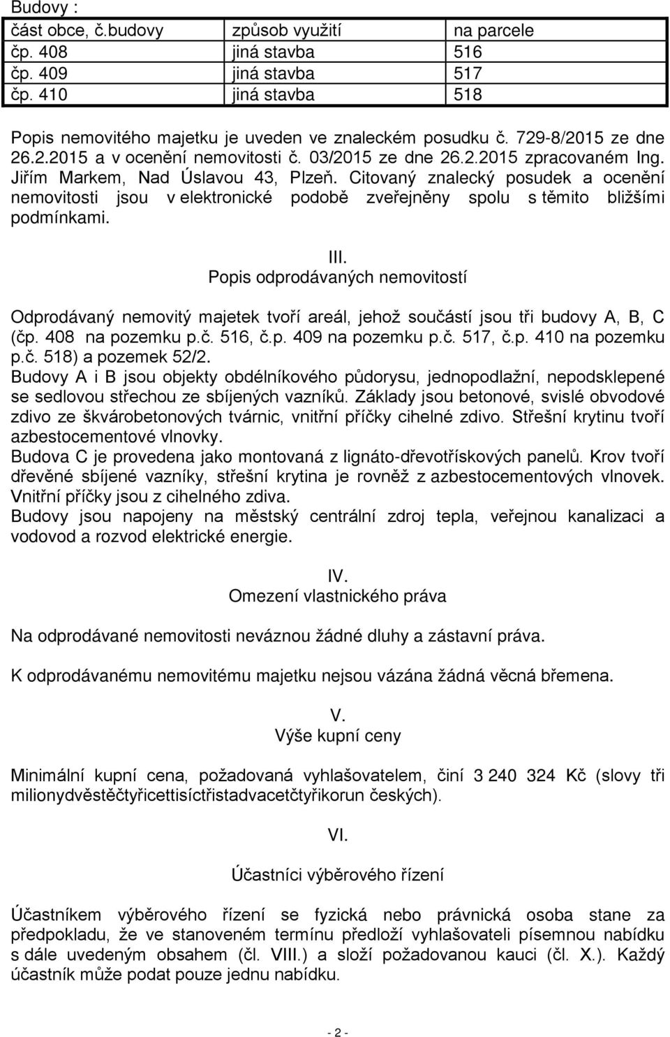 Citovaný znalecký posudek a ocenění nemovitosti jsou v elektronické podobě zveřejněny spolu s těmito bližšími podmínkami. III.