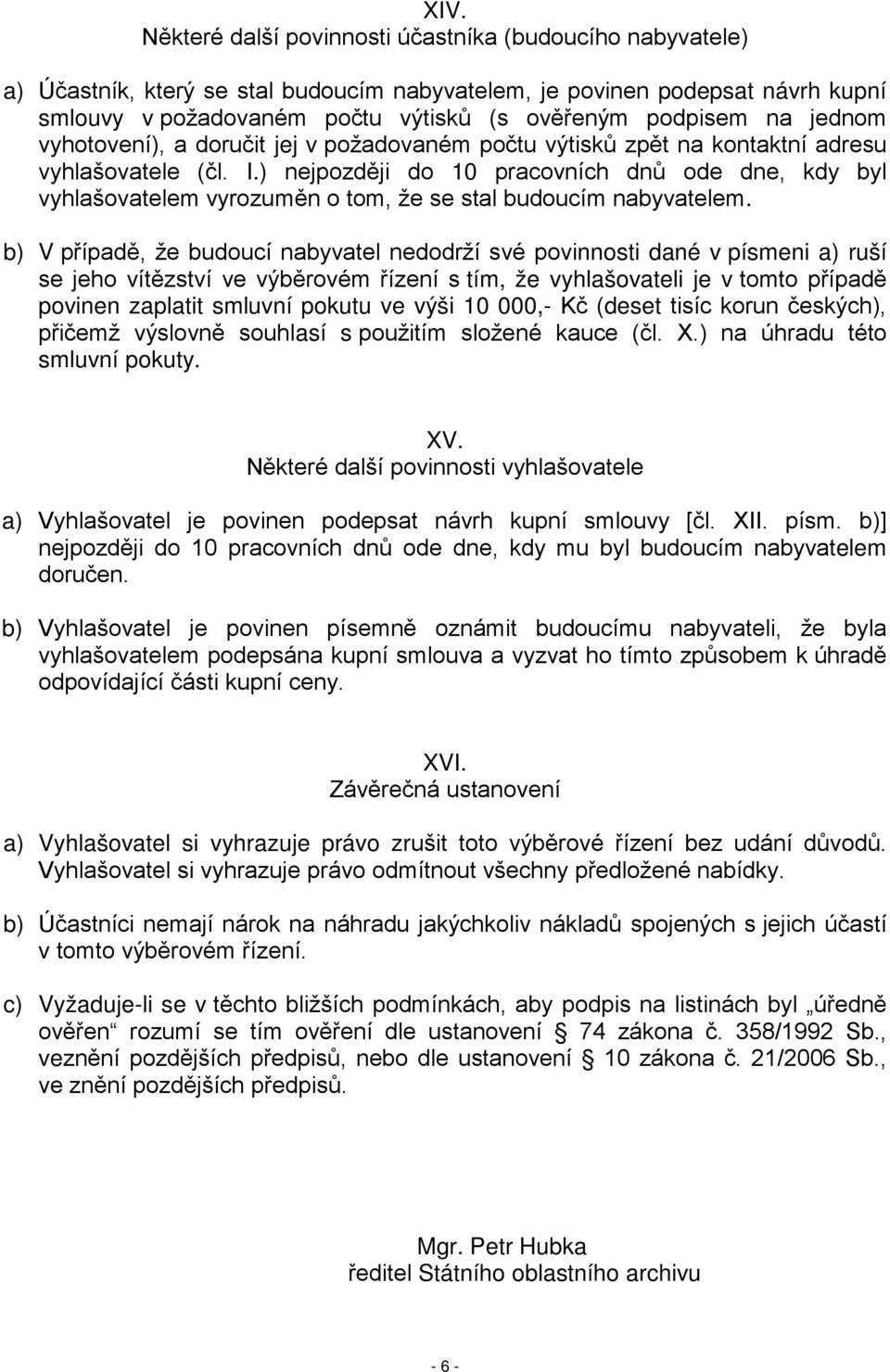 ) nejpozději do 10 pracovních dnů ode dne, kdy byl vyhlašovatelem vyrozuměn o tom, že se stal budoucím nabyvatelem.