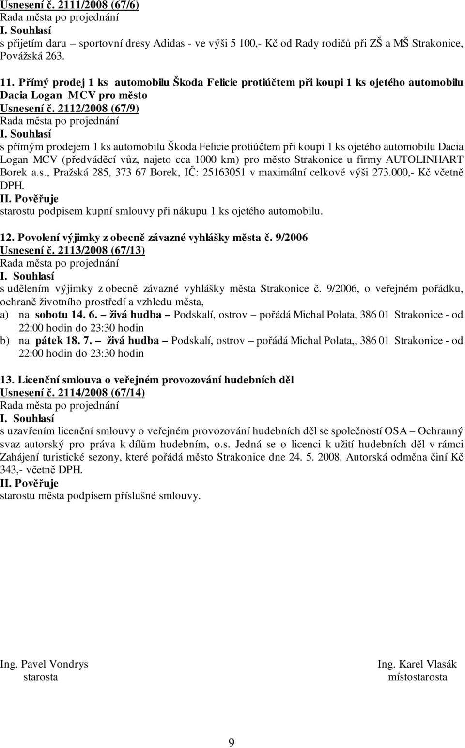 2112/2008 (67/9) s přímým prodejem 1 ks automobilu Škoda Felicie protiúčtem při koupi 1 ks ojetého automobilu Dacia Logan MCV (předváděcí vůz, najeto cca 1000 km) pro město Strakonice u firmy