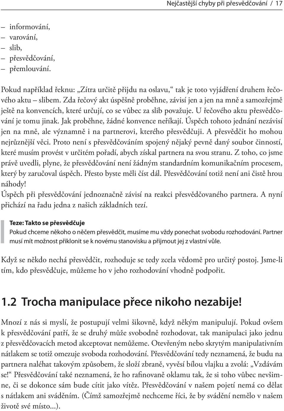 Zda řečový akt úspěšně proběhne, závisí jen a jen na mně a samozřejmě ještě na konvencích, které určují, co se vůbec za slib považuje. U řečového aktu přesvědčování je tomu jinak.