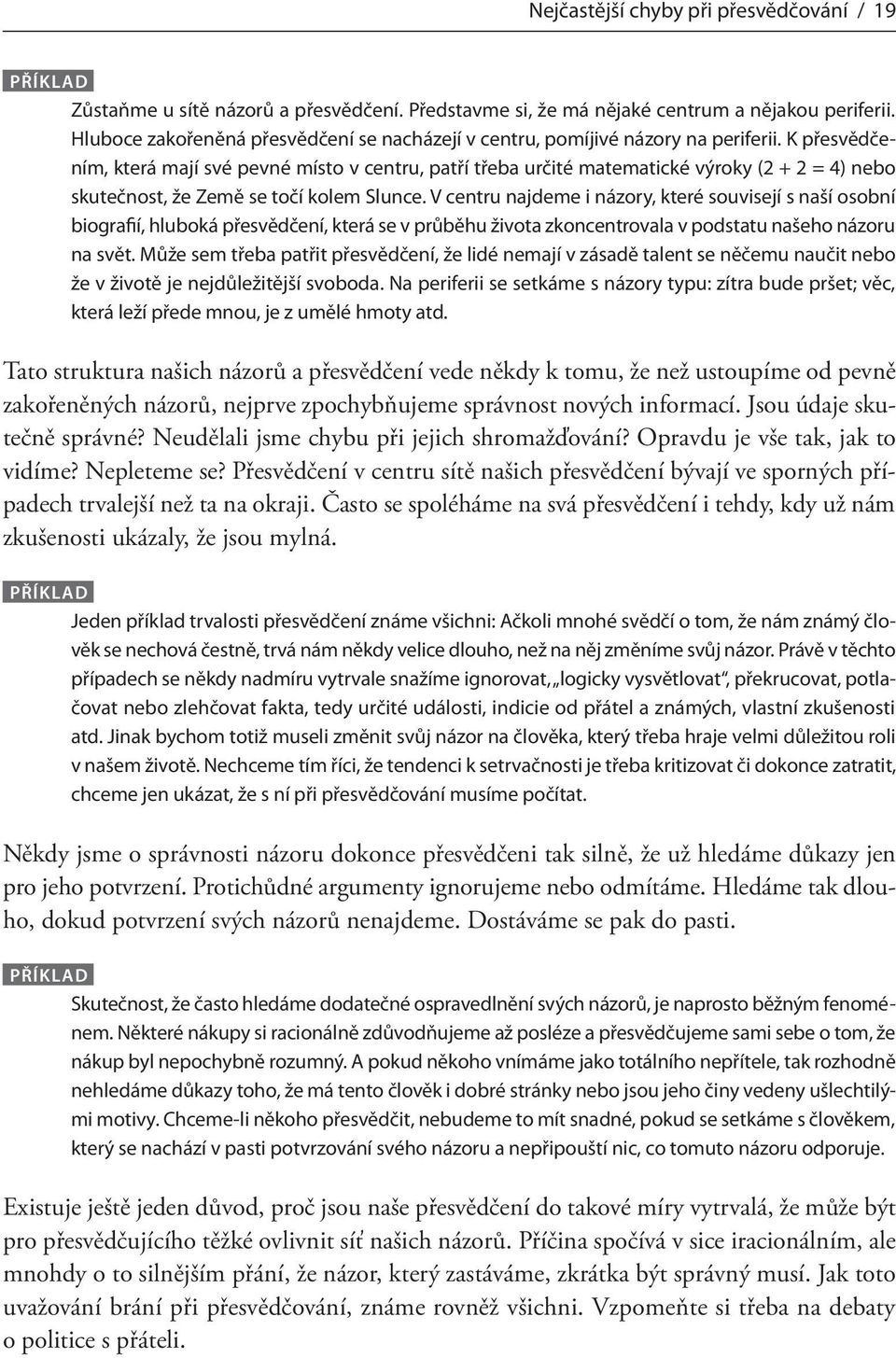 K přesvědčením, která mají své pevné místo v centru, patří třeba určité matematické výroky (2 + 2 = 4) nebo skutečnost, že Země se točí kolem Slunce.