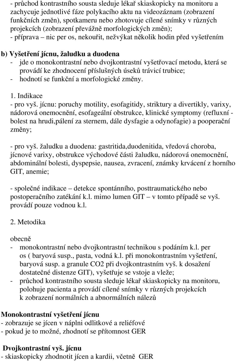 dvojkontrastní vyšetřovací metodu, která se provádí ke zhodnocení příslušných úseků trávicí trubice; - hodnotí se funkční a morfologické změny. 1. Indikace - pro vyš.