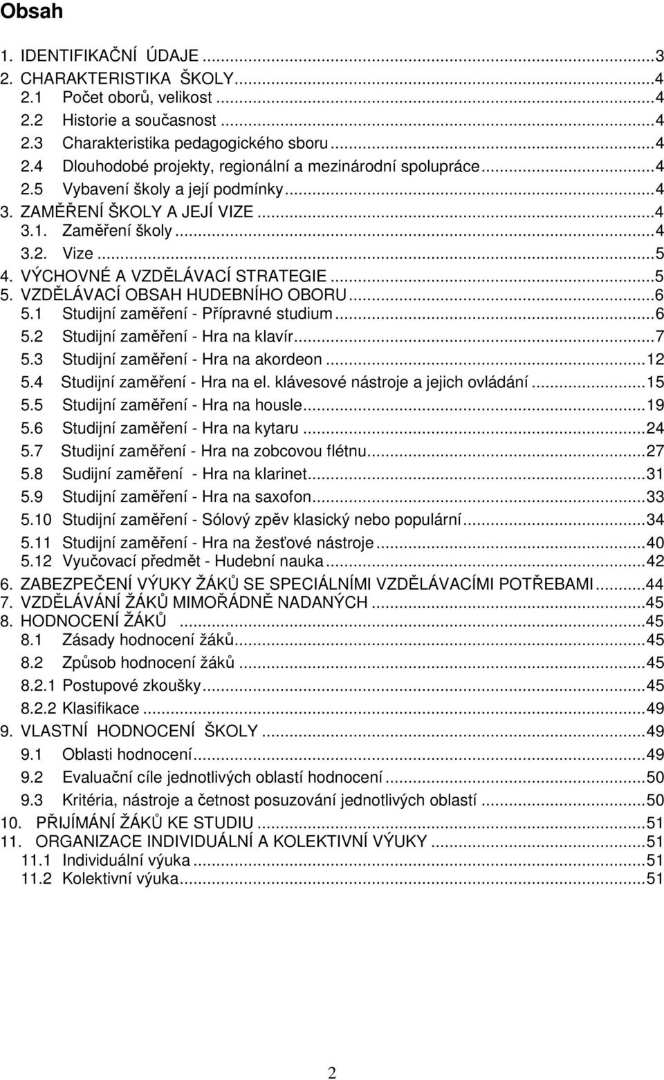 1 Studijní zaměření - Přípravné studium... 6 5.2 Studijní zaměření - Hra na klavír... 7 5.3 Studijní zaměření - Hra na akordeon... 12 5.4 Studijní zaměření - Hra na el.