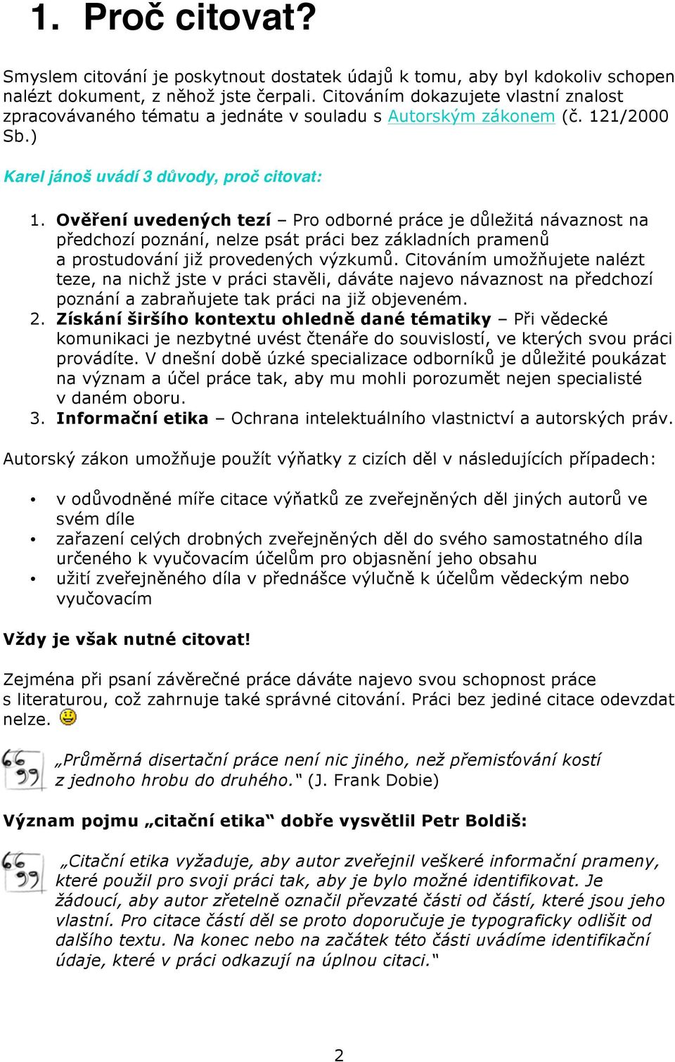 Ověření uvedených tezí Pro odborné práce je důležitá návaznost na předchozí poznání, nelze psát práci bez základních pramenů a prostudování již provedených výzkumů.