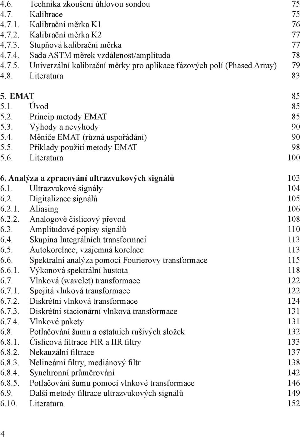 5. Příklady použití metody EMAT 98 5.6. Literatura 100 6. Analýza a zpracování ultrazvukových signálů 103 6.1. Ultrazvukové signály 104 6.2. Digitalizace signálů 105 6.2.1. Aliasing 106 6.2.2. Analogově číslicový převod 108 6.