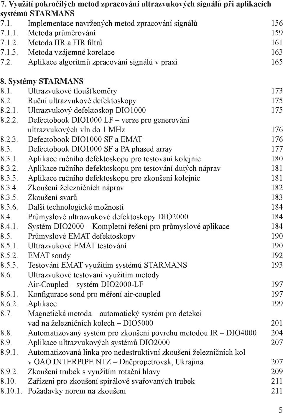 2.1. Ultrazvukový defektoskop DIO1000 175 8.2.2. Defectobook DIO1000 LF verze pro generování ultrazvukových vln do 1 MHz 176 8.2.3. Defectobook DIO1000 SF a EMAT 176 8.3. Defectobook DIO1000 SF a PA phased array 177 8.